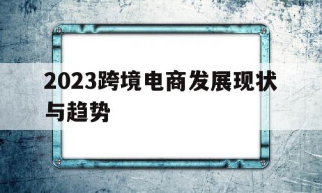 2024
跨境电商发展现状与趋势